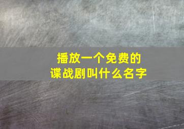 播放一个免费的谍战剧叫什么名字