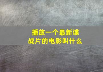 播放一个最新谍战片的电影叫什么