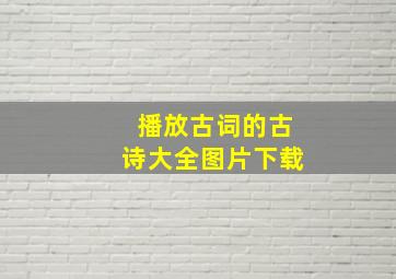 播放古词的古诗大全图片下载