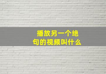 播放另一个绝句的视频叫什么