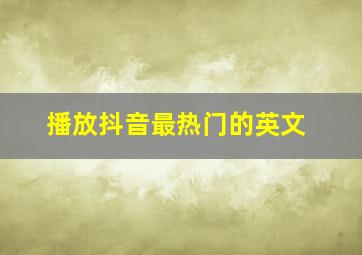 播放抖音最热门的英文