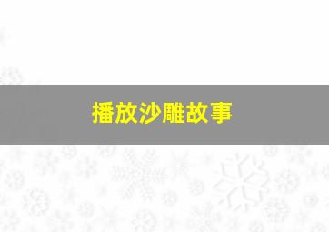 播放沙雕故事