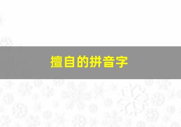 擅自的拼音字