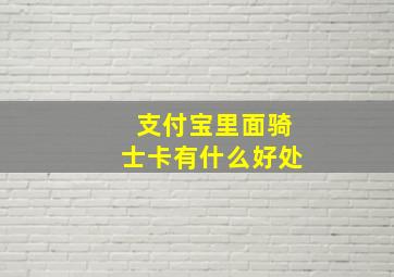 支付宝里面骑士卡有什么好处