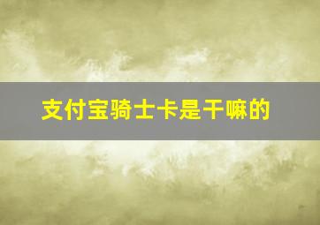 支付宝骑士卡是干嘛的