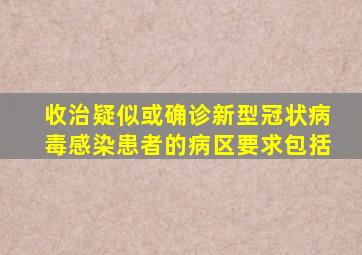 收治疑似或确诊新型冠状病毒感染患者的病区要求包括