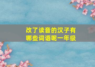 改了读音的汉子有哪些词语呢一年级