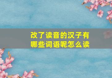 改了读音的汉子有哪些词语呢怎么读