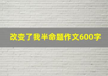 改变了我半命题作文600字