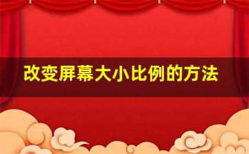 改变屏幕大小比例的方法