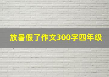 放暑假了作文300字四年级