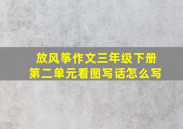 放风筝作文三年级下册第二单元看图写话怎么写