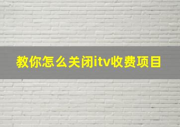 教你怎么关闭itv收费项目