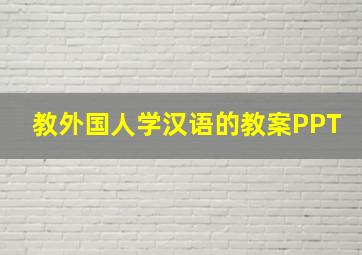 教外国人学汉语的教案PPT