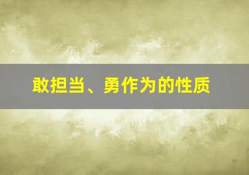 敢担当、勇作为的性质