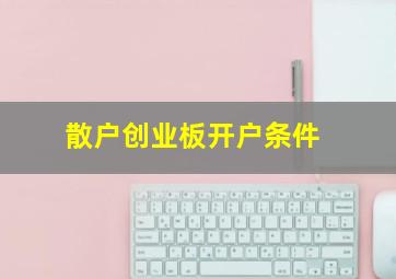 散户创业板开户条件