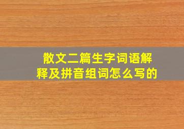 散文二篇生字词语解释及拼音组词怎么写的