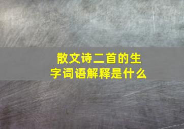 散文诗二首的生字词语解释是什么