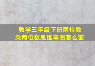 数学三年级下册两位数乘两位数思维导图怎么画