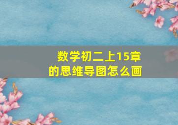 数学初二上15章的思维导图怎么画