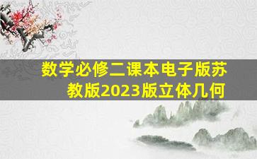 数学必修二课本电子版苏教版2023版立体几何