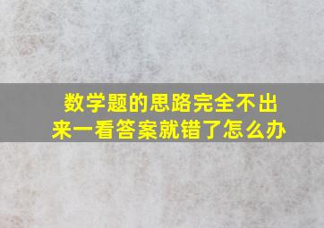 数学题的思路完全不出来一看答案就错了怎么办