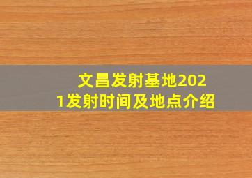 文昌发射基地2021发射时间及地点介绍