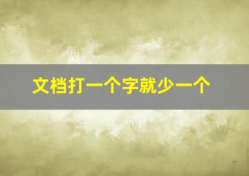 文档打一个字就少一个