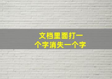 文档里面打一个字消失一个字