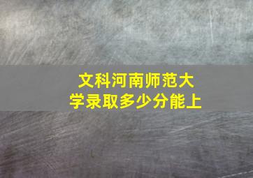 文科河南师范大学录取多少分能上