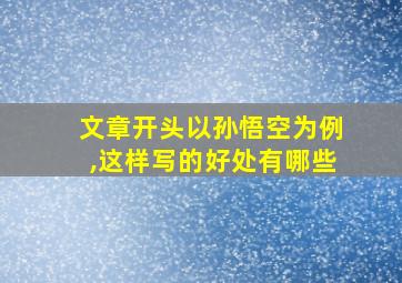 文章开头以孙悟空为例,这样写的好处有哪些