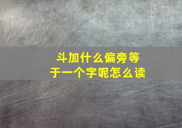 斗加什么偏旁等于一个字呢怎么读