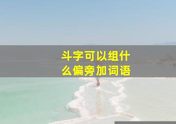 斗字可以组什么偏旁加词语