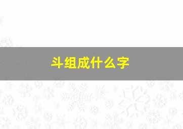 斗组成什么字