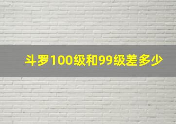 斗罗100级和99级差多少