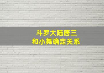 斗罗大陆唐三和小舞确定关系