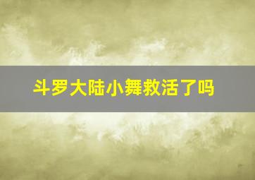 斗罗大陆小舞救活了吗