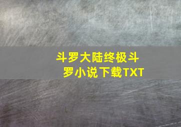 斗罗大陆终极斗罗小说下载TXT