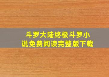 斗罗大陆终极斗罗小说免费阅读完整版下载