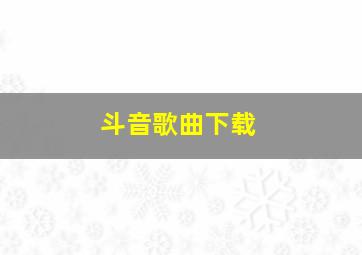 斗音歌曲下载