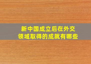 新中国成立后在外交领域取得的成就有哪些