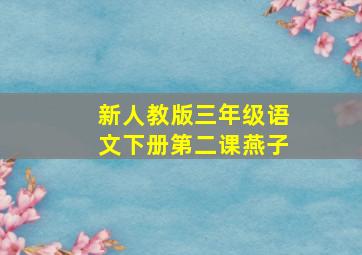 新人教版三年级语文下册第二课燕子