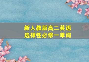 新人教版高二英语选择性必修一单词