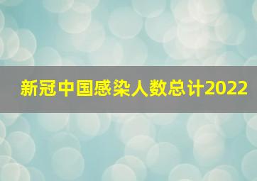 新冠中国感染人数总计2022