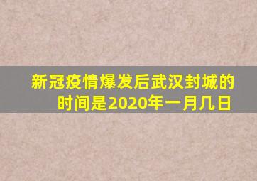 新冠疫情爆发后武汉封城的时间是2020年一月几日