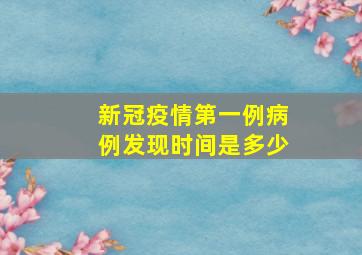 新冠疫情第一例病例发现时间是多少