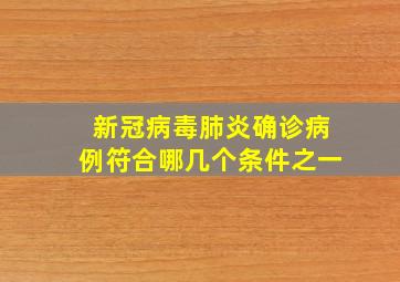 新冠病毒肺炎确诊病例符合哪几个条件之一