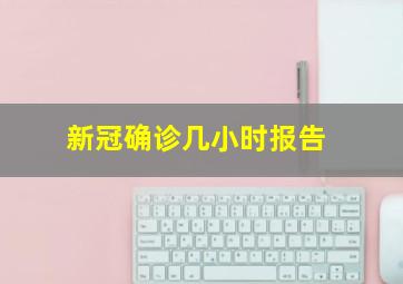 新冠确诊几小时报告