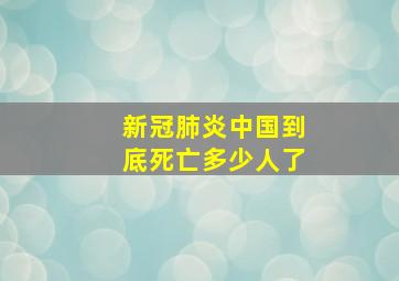 新冠肺炎中国到底死亡多少人了