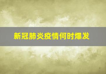 新冠肺炎疫情何时爆发